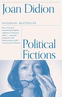 Political Fictions by Joan Didion